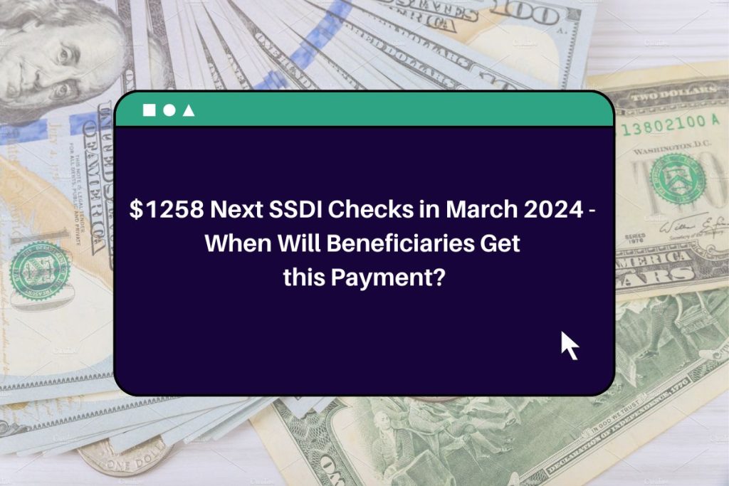 $1258 Next SSDI Checks in March 2024 - When Will Beneficiaries Get this Payment?