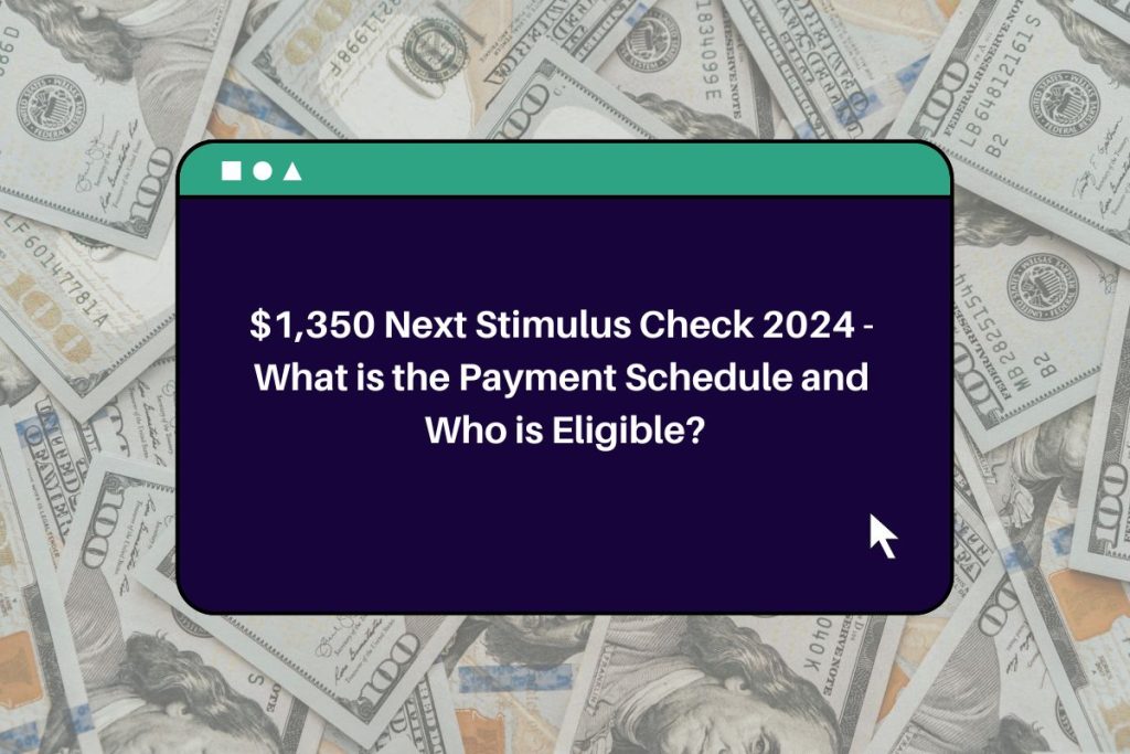 1,350 Next Stimulus Check 2024 What is the Payment Schedule and Who