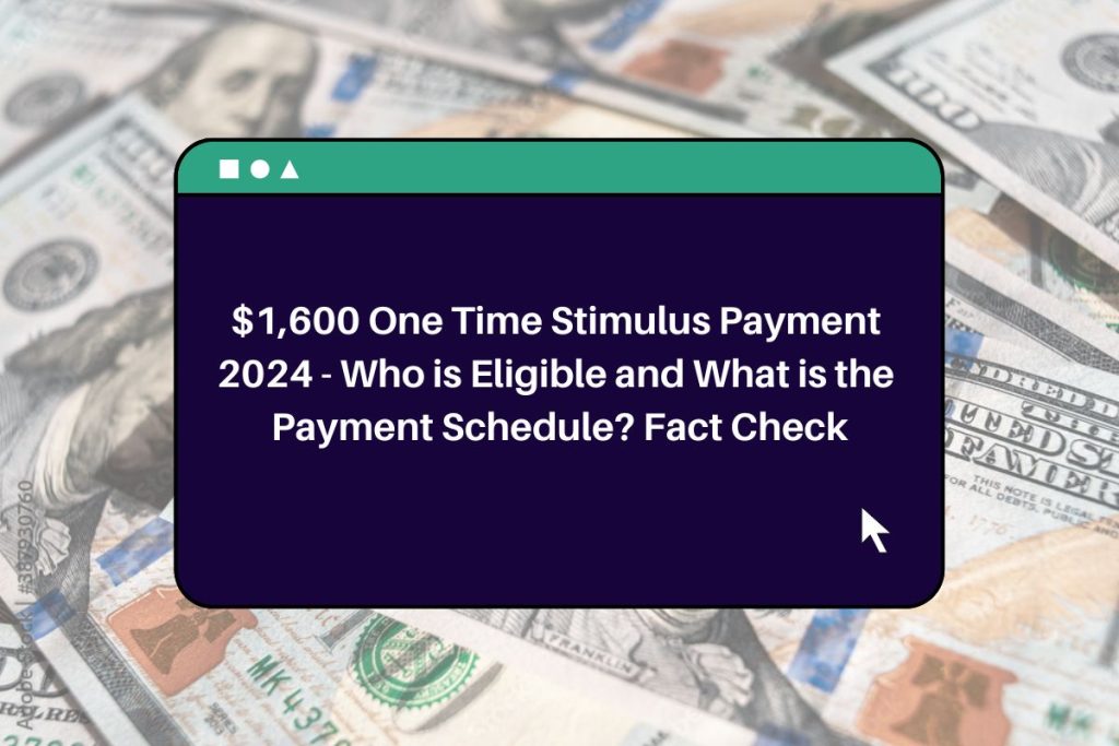 $1,600 One Time Stimulus Payment 2024 - Who is Eligible and What is the Payment Schedule? Fact Check