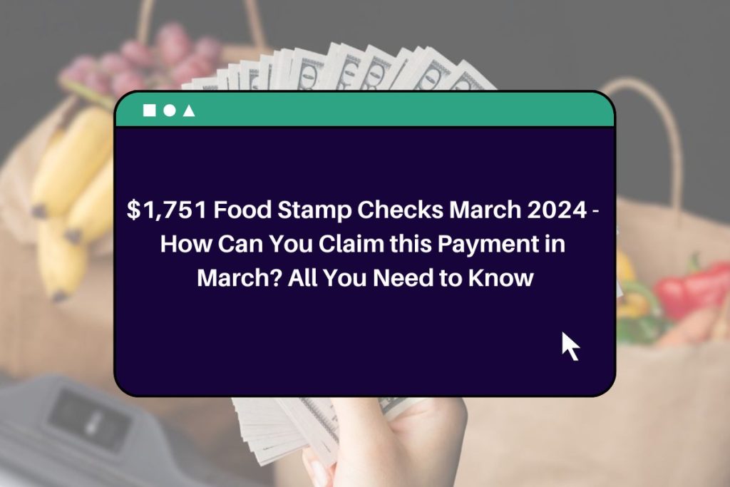 $1,751 Food Stamp Checks March 2024 - How Can You Claim this Payment in March? All You Need to Know