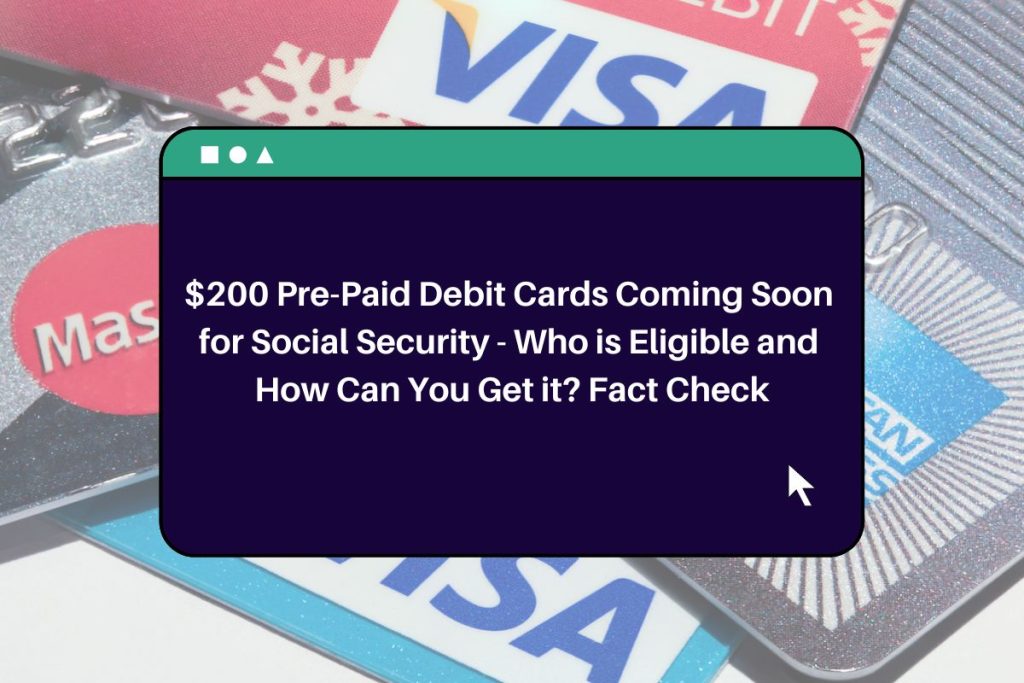 $200 Pre-Paid Debit Cards Coming Soon for Social Security -  Who is Eligible and How Can You Get it? Fact Check