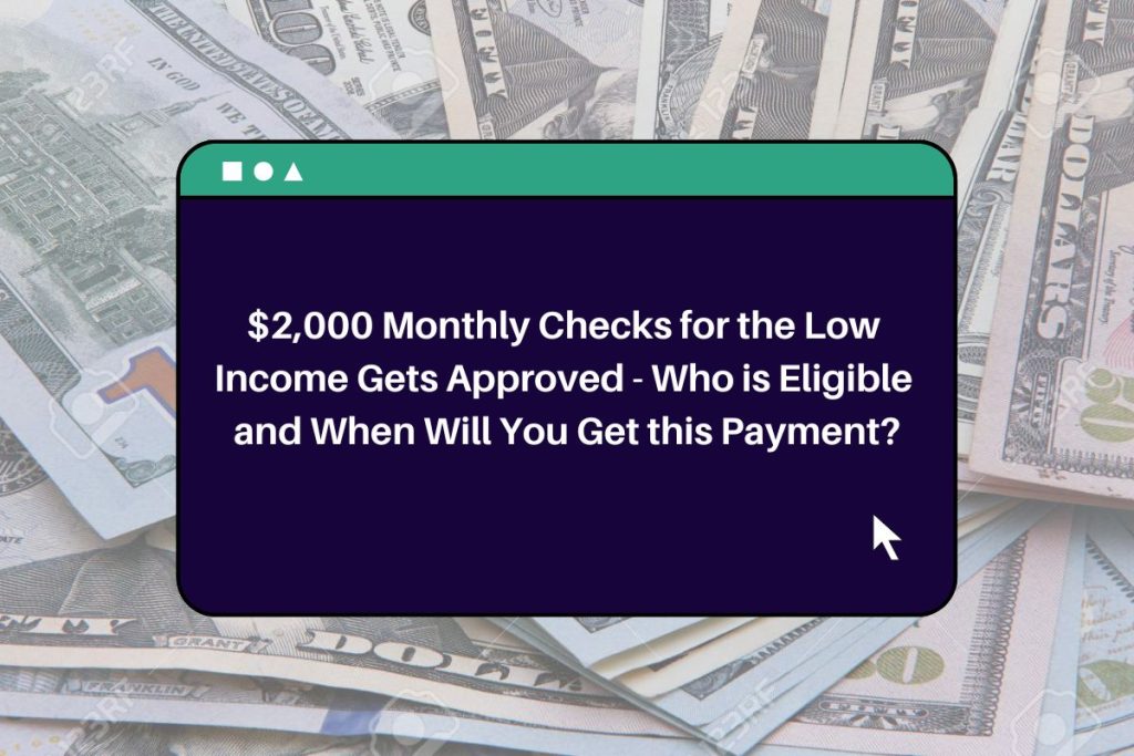 $2,000 Monthly Checks for the Low Income Gets Approved - Who is Eligible and When Will You Get this Payment?