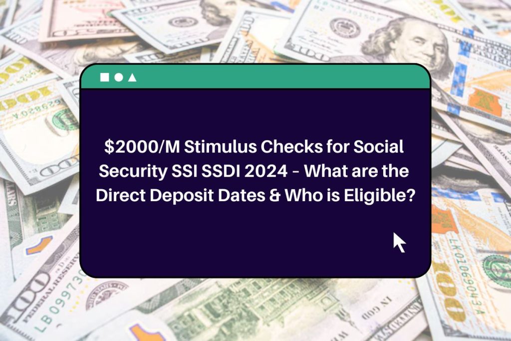 $2000/M Stimulus Checks for Social Security SSI SSDI 2024 – What are the Direct Deposit Dates & Who is Eligible?