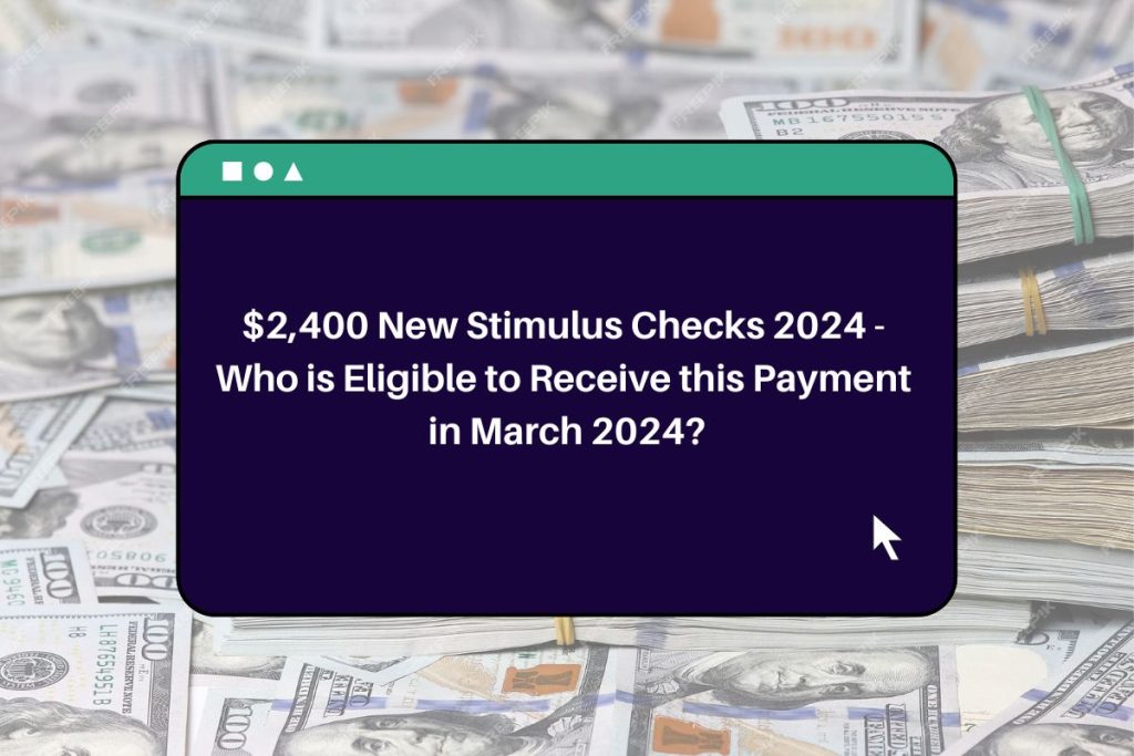 2,400 New Stimulus Checks 2024 Who is Eligible to Receive this