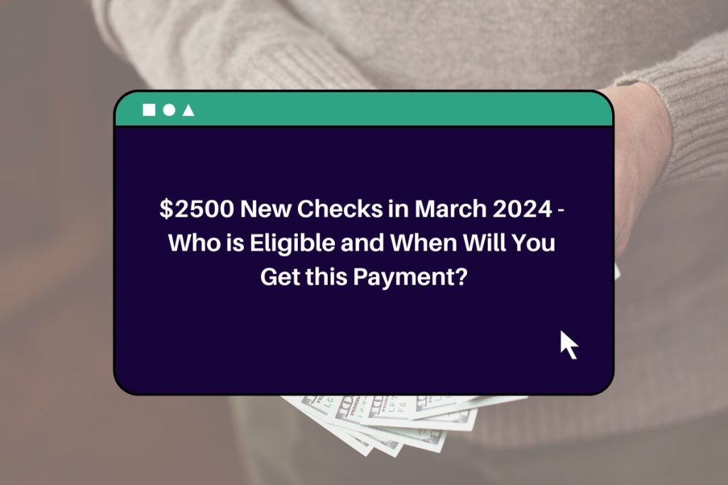 $2500 New Checks in March 2024 - Who is Eligible and When Will You Get this Payment?