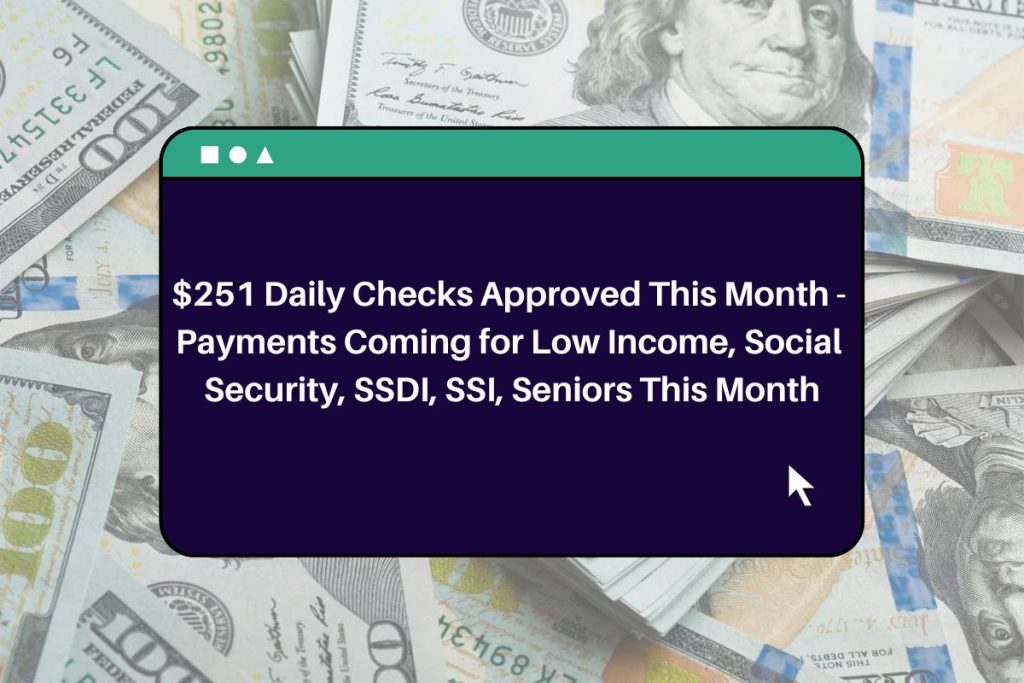 $251 Daily Checks Approved This Month - Payments Coming for Low Income, Social Security, SSDI, SSI, Seniors This Month