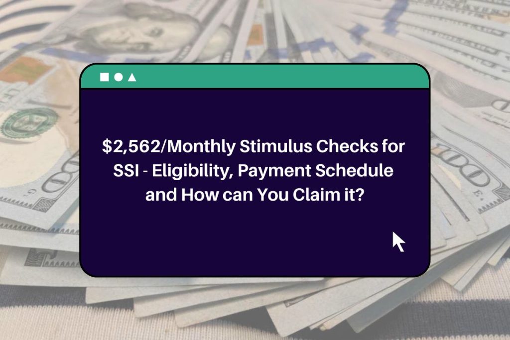 $2,562/Monthly Stimulus Checks for SSI - Eligibility, Payment Schedule and How can You Claim it?