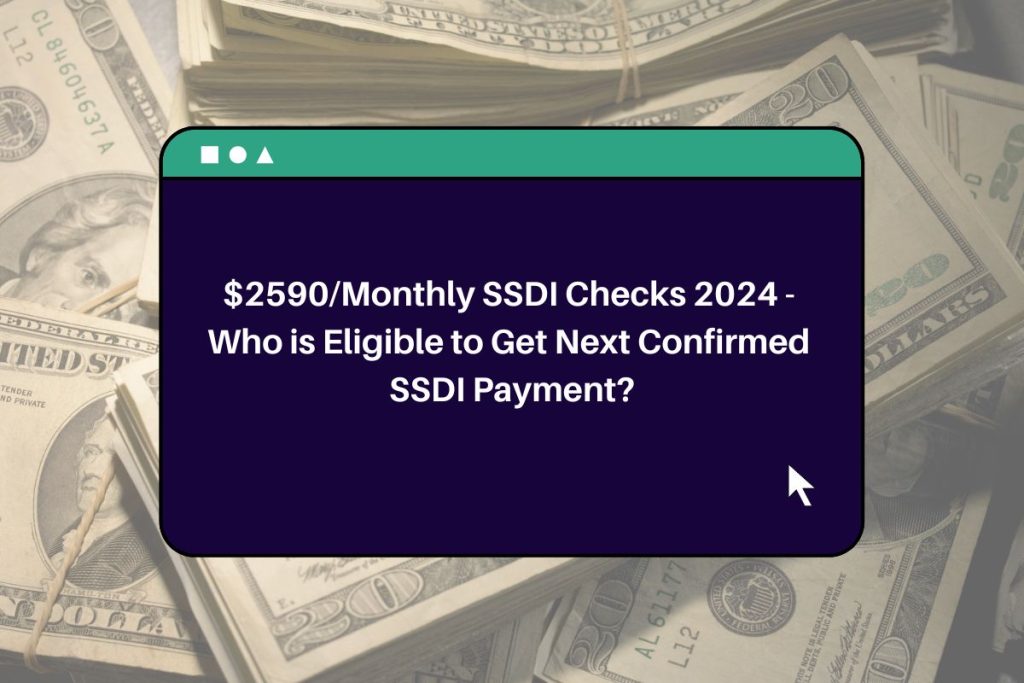 2590/Monthly SSDI Checks 2024 Who is Eligible to Get Next Confirmed