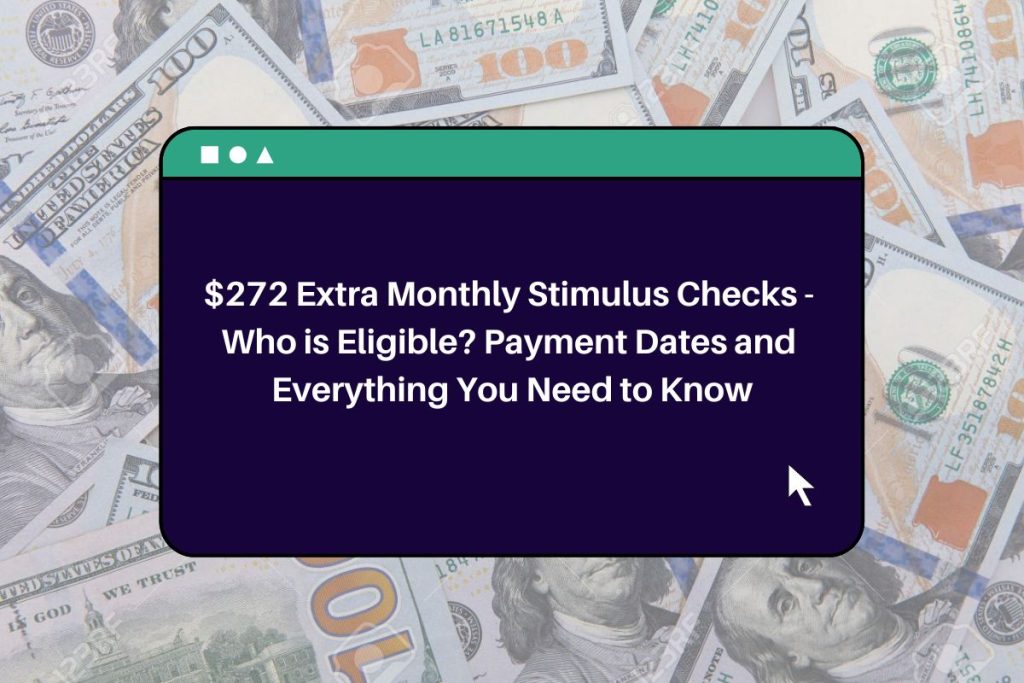 $272 Extra Monthly Stimulus Checks - Who is Eligible? Payment Dates and Everything You Need to Know