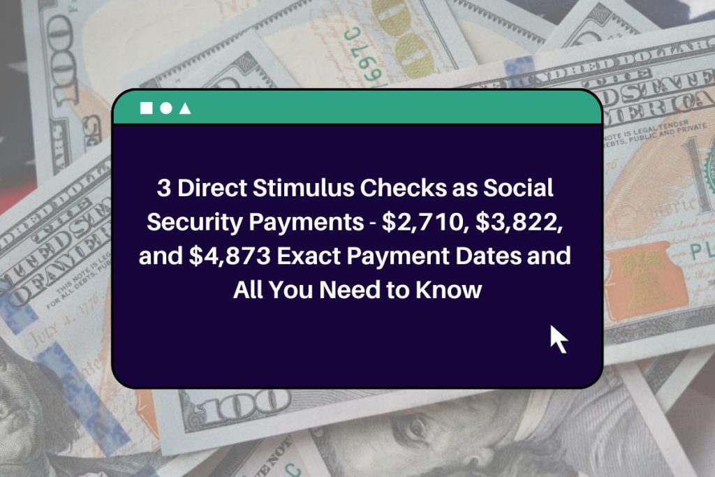 3 Direct Stimulus Checks as Social Security Payments - $2,710, $3,822, and $4,873 Exact Payment Dates and All You Need to Know