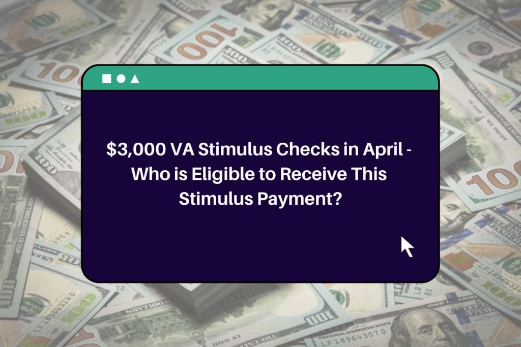 $3,000 VA Stimulus Checks in April - Who is Eligible to Receive This Stimulus Payment?