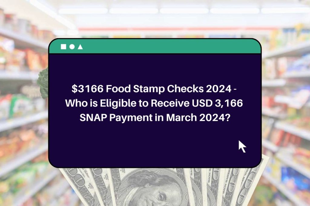 $3166 Food Stamp Checks 2024 - Who is Eligible to Receive USD 3,166 SNAP Payment in March 2024?