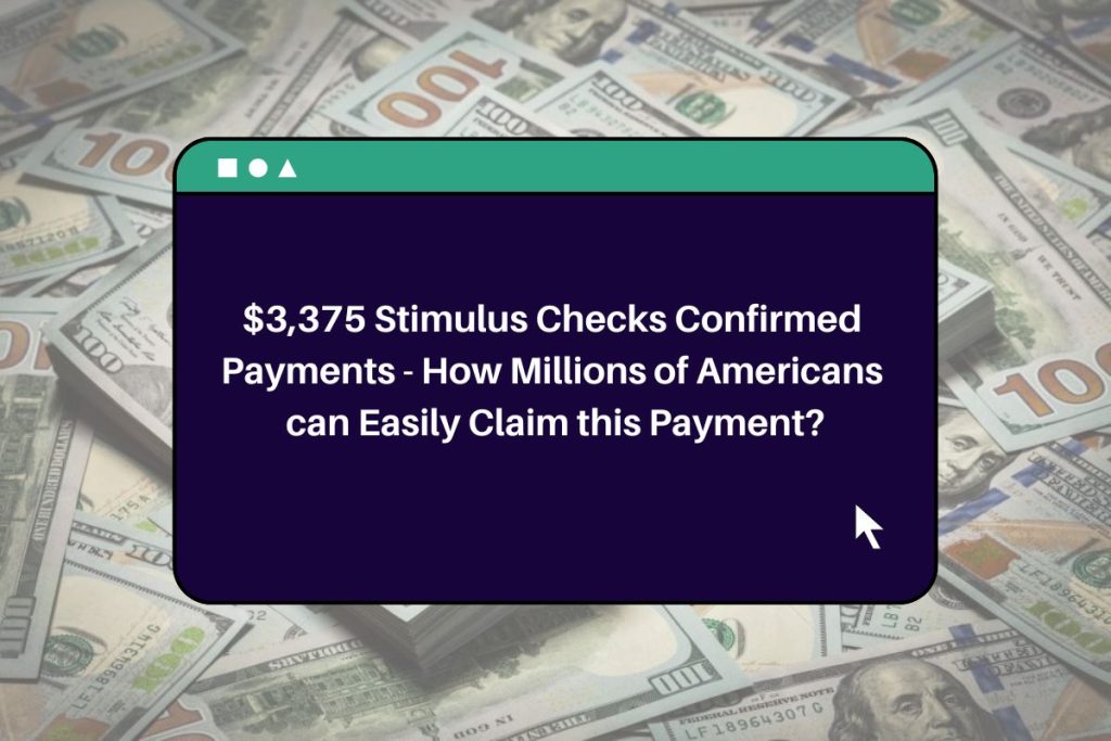 $3,375 Stimulus Checks Confirmed Payments - How Millions of Americans can Easily Claim this Payment?
