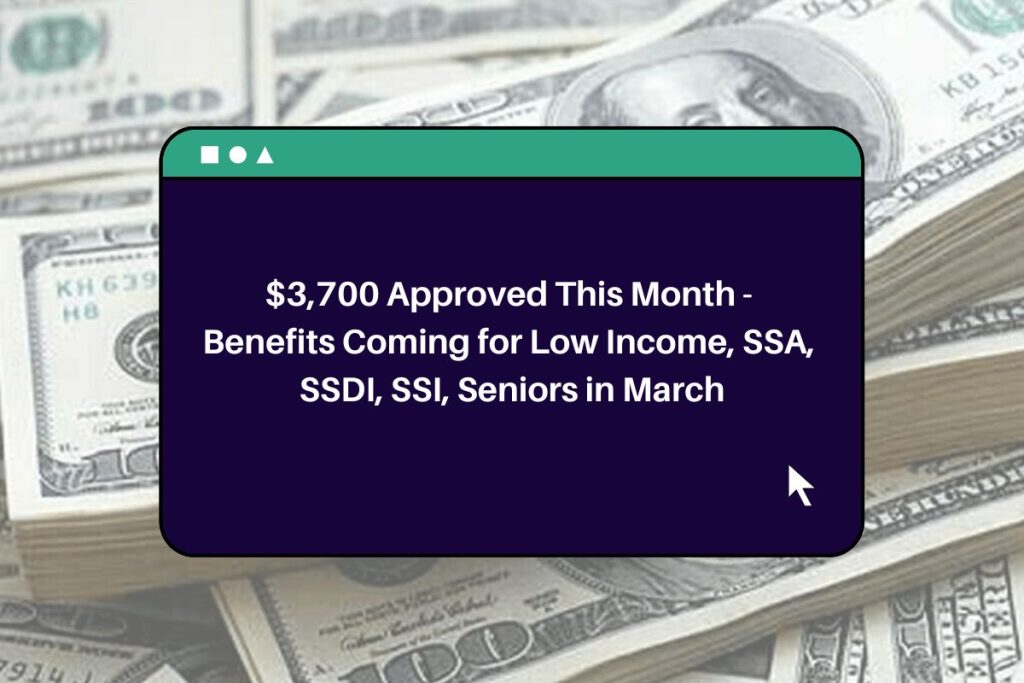 $3,700 Approved This Month - Benefits Coming for Low Income, SSA, SSDI, SSI, Seniors in March
