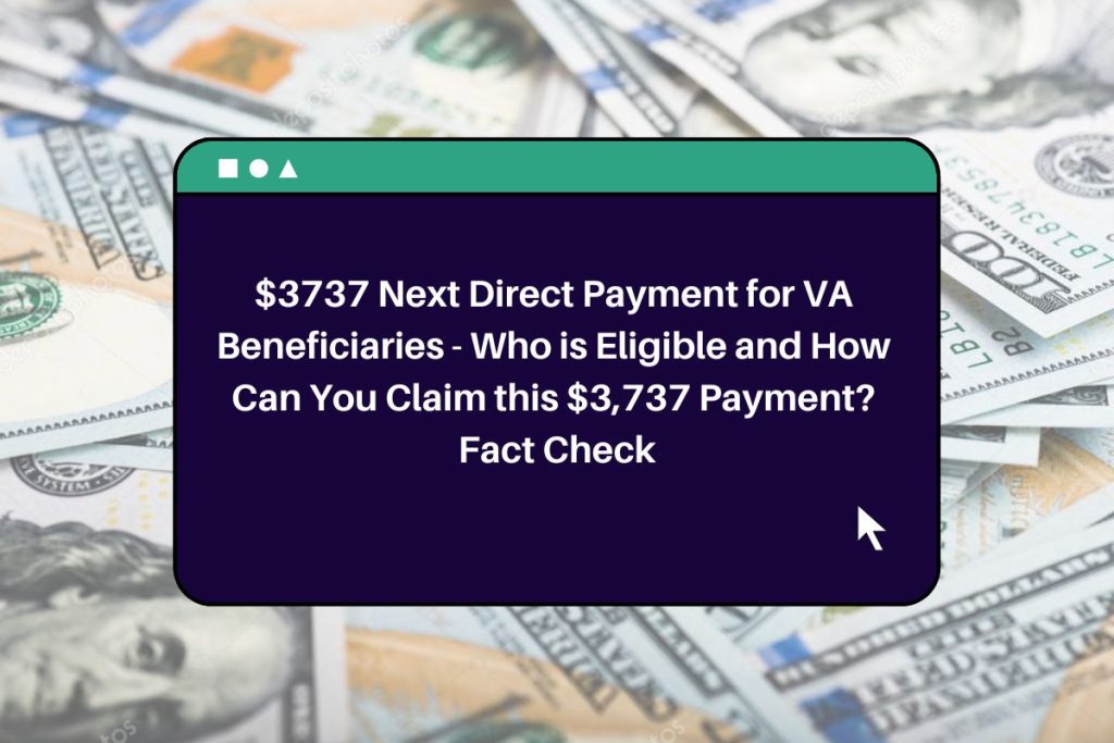 $3737 Next Direct Payment for VA Beneficiaries - Who is Eligible and How Can You Claim this $3,737 Payment Fact Check
