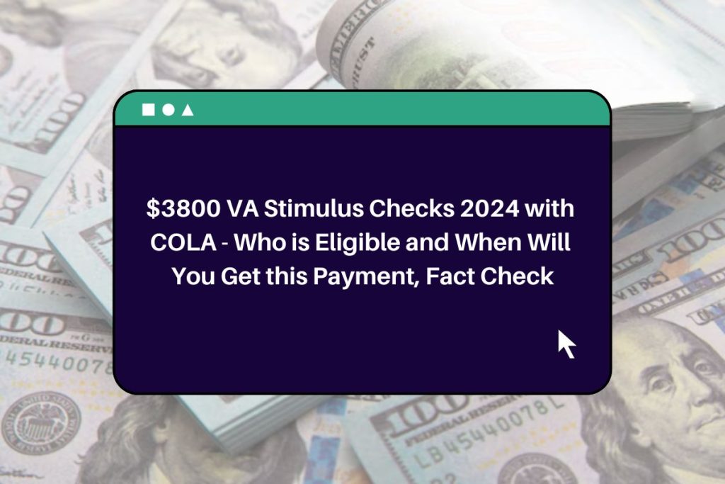 $3800 VA Stimulus Checks 2024 with COLA - Who is Eligible and When Will You Get this Payment, Fact Check
