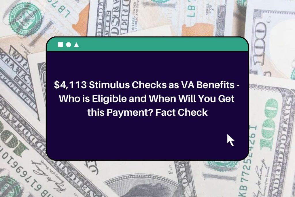 $4,113 Stimulus Checks as VA Benefits - Who is Eligible and When Will You Get this Payment? Fact Check