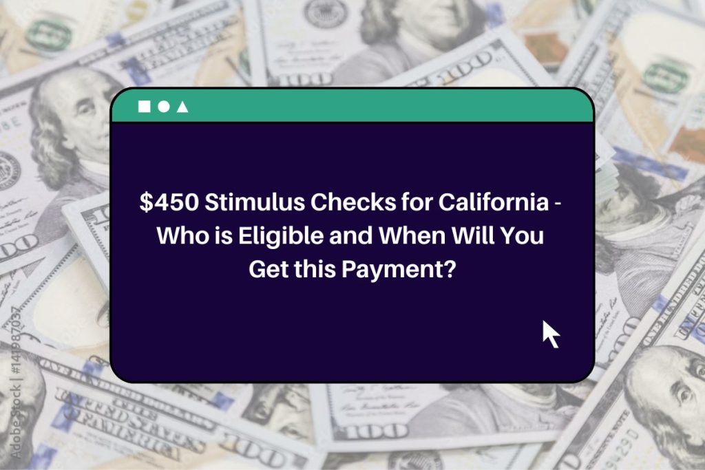 $450 Stimulus Checks for California - Who is Eligible and When Will You Get this Payment?