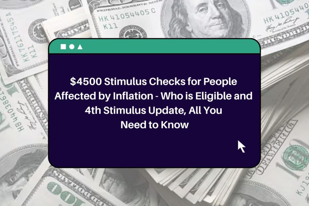 $4500 Stimulus Checks for People Affected by Inflation - Who is Eligible and 4th Stimulus Update, All You Need to Know