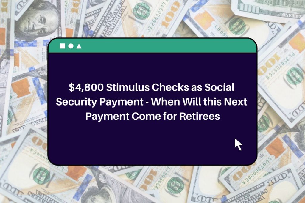 $4,800 Stimulus Checks as Social Security Payment - When Will this Next Payment Come for Retirees