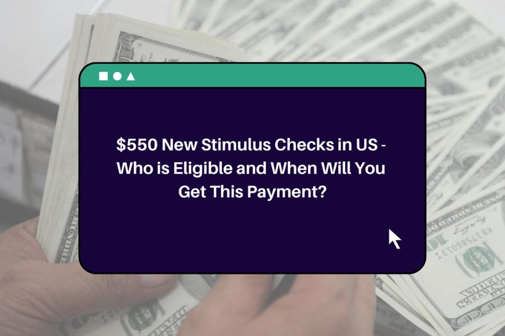 $550 New Stimulus Checks in US - Who is Eligible and When Will You Get This Payment?