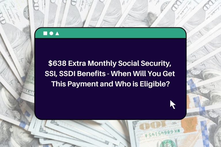 638 Extra Monthly Social Security, SSI, SSDI Benefits When Will You