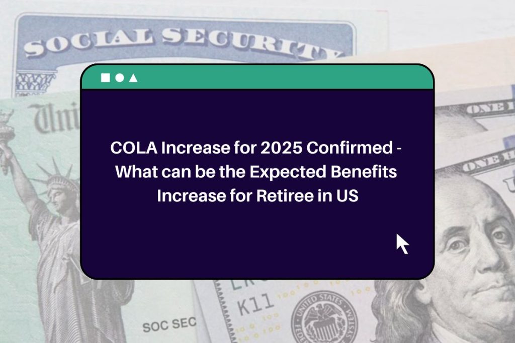 COLA Increase for 2025 Confirmed - What can be the Expected Benefits Increase for Retiree in US