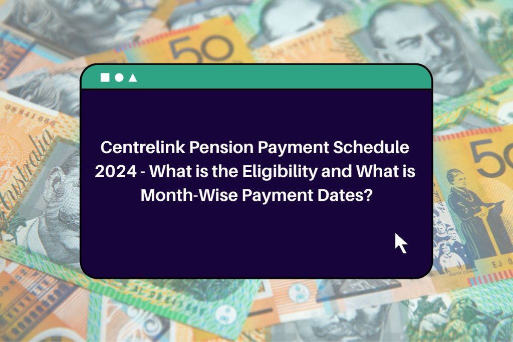 Centrelink Pension Payment Schedule 2024 - What is the Eligibility and What is Month-Wise Payment Dates?