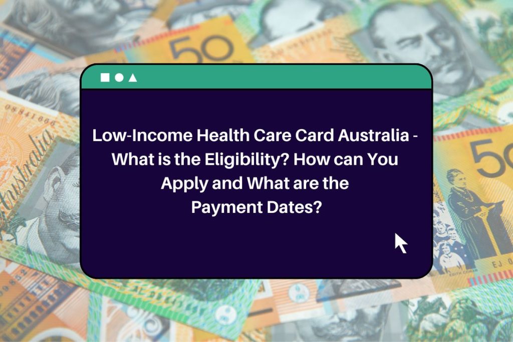 Low-Income Health Care Card Australia - What is the Eligibility? How can You Apply and What are the Payment Dates?