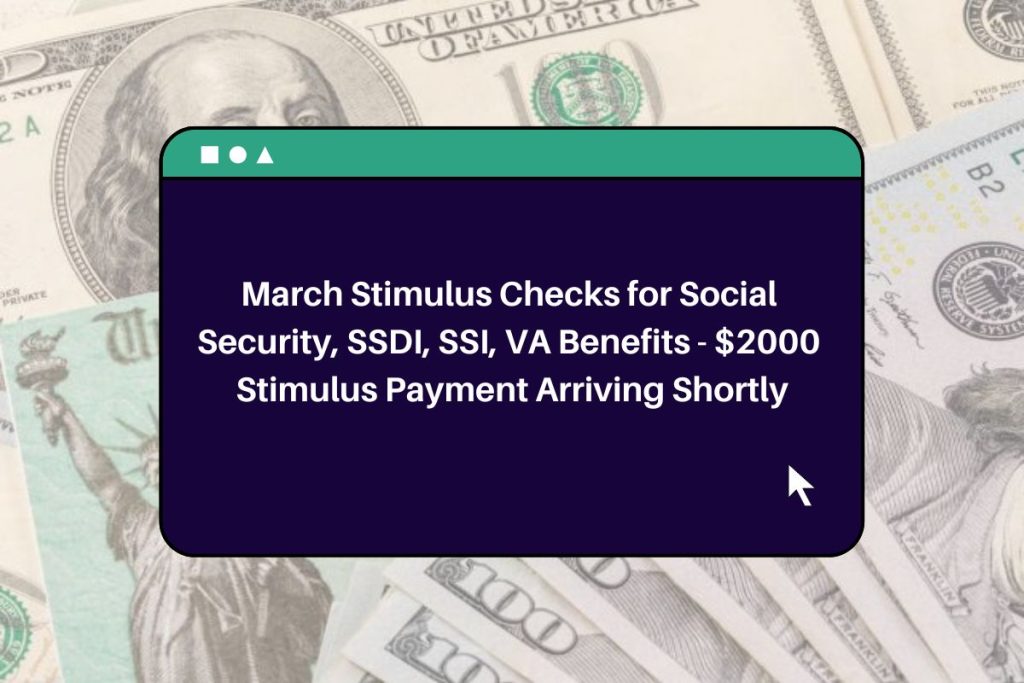 March Stimulus Checks for Social Security, SSDI, SSI, VA Benefits - $2000 Stimulus Payment Arriving Shortly