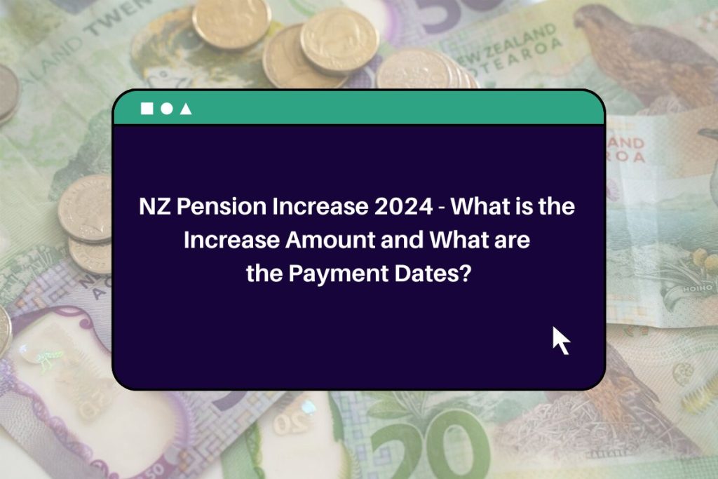 NZ Pension Increase 2024 - What is the Increase Amount and What are the Payment Dates?