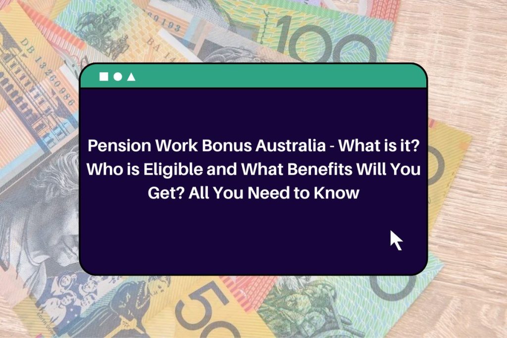 Pension Work Bonus Australia - What is it? Who is Eligible and What Benefits Will You Get? All You Need to Know