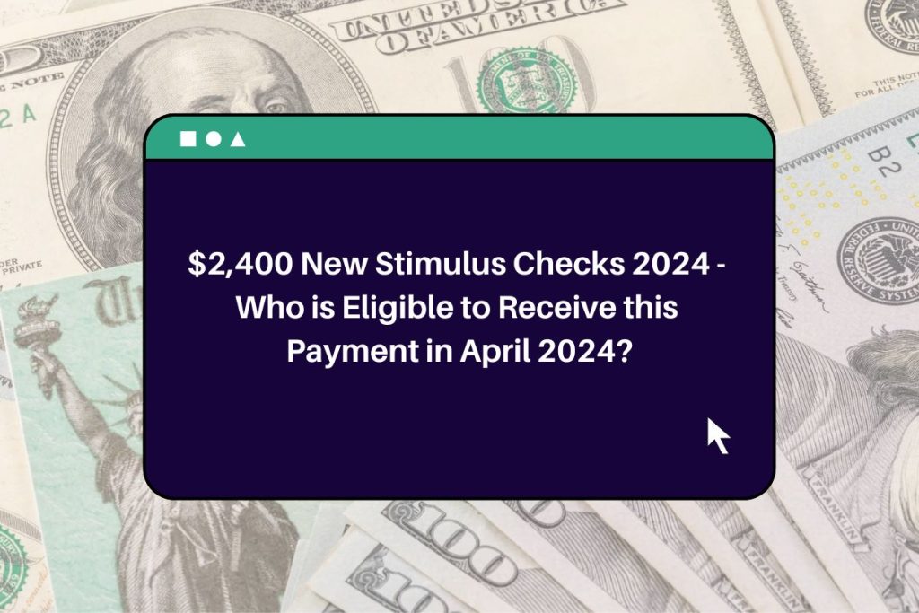 2,400 New Stimulus Checks 2024 Who is Eligible to Receive this